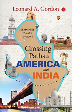 The book cover for Crossing Paths in America and India by Leonard A. Gordon features a collage of iconic landmarks from both countries, including the Statue of Liberty, the Brooklyn Bridge, the Taj Mahal, and the Red Fort. The design includes a stylized map outline, images of historical figures, and text highlighting "Memories, Essays, Reviews.